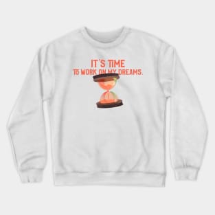 It's time to work on my dreams. Crewneck Sweatshirt